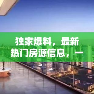 独家爆料，最新热门房源信息，一网打尽！