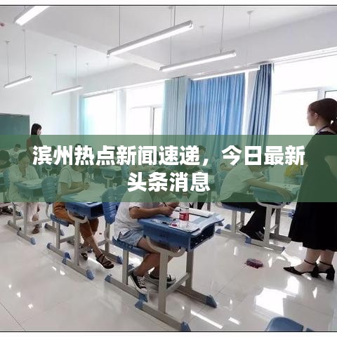 滨州热点新闻速递，今日最新头条消息