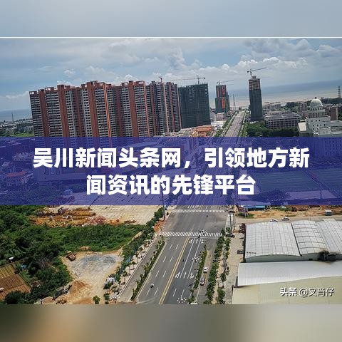 吴川新闻头条网，引领地方新闻资讯的先锋平台
