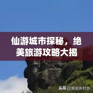 仙游城市探秘，绝美旅游攻略大揭秘！