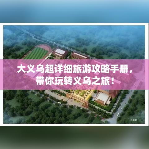 大义乌超详细旅游攻略手册，带你玩转义乌之旅！