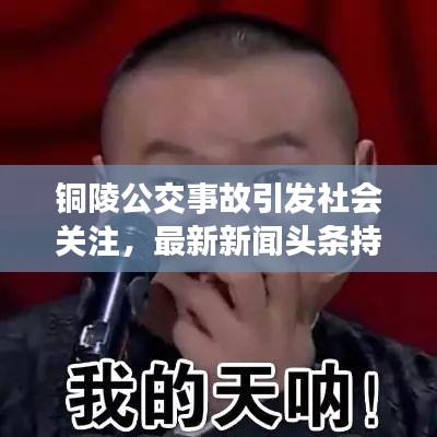 铜陵公交事故引发社会关注，最新新闻头条持续更新