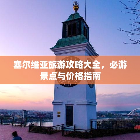 塞尔维亚旅游攻略大全，必游景点与价格指南