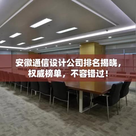安徽通信设计公司排名揭晓，权威榜单，不容错过！