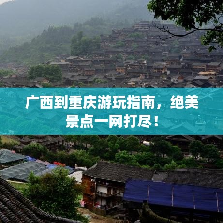 广西到重庆游玩指南，绝美景点一网打尽！