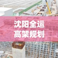 沈阳全运高架规划图揭秘，最新动态与进展
