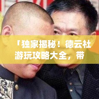 「独家揭秘！德云社游玩攻略大全，带你玩转相声圣地！」