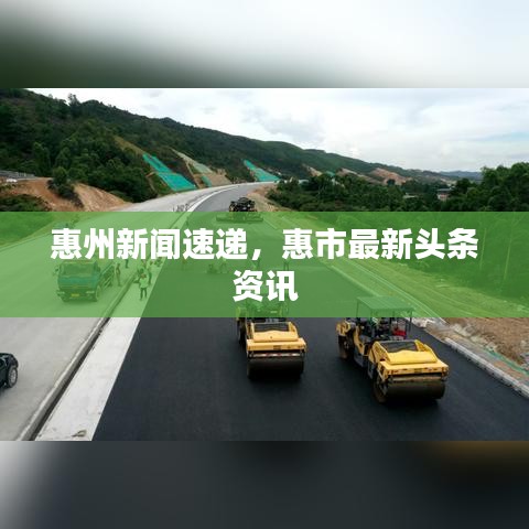 惠州新闻速递，惠市最新头条资讯