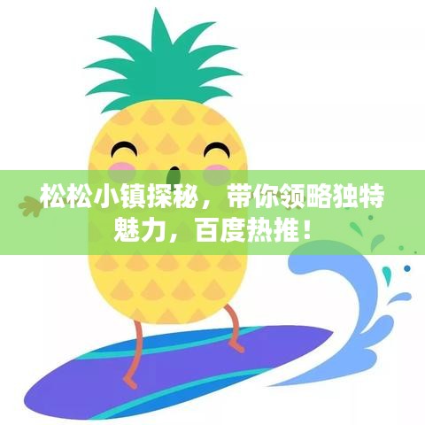 松松小镇探秘，带你领略独特魅力，百度热推！