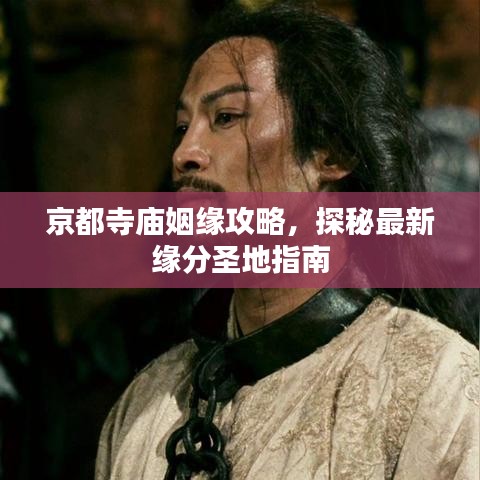京都寺庙姻缘攻略，探秘最新缘分圣地指南