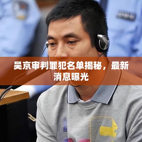 吴京审判罪犯名单揭秘，最新消息曝光