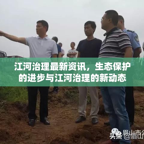 江河治理最新资讯，生态保护的进步与江河治理的新动态