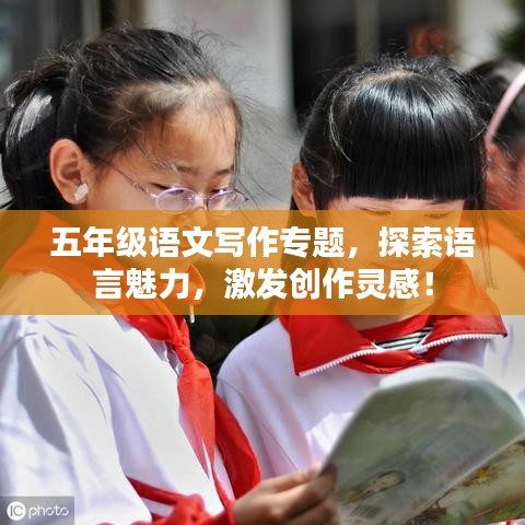 五年级语文写作专题，探索语言魅力，激发创作灵感！