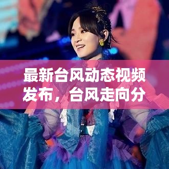 最新台风动态视频发布，台风走向分析，安全无忧保障！