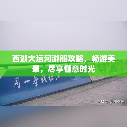 西湖大运河游船攻略，畅游美景，尽享惬意时光