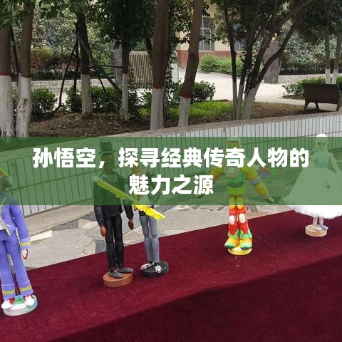 孙悟空，探寻经典传奇人物的魅力之源