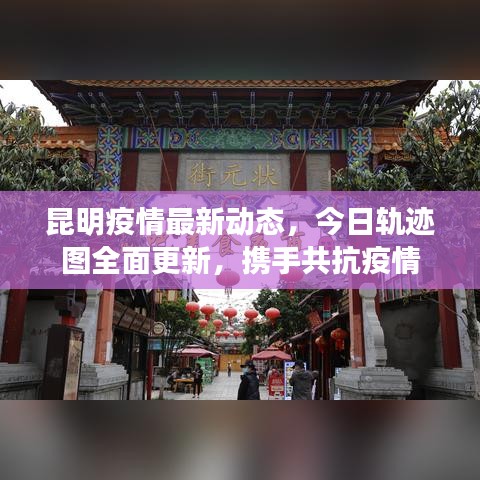 昆明疫情最新动态，今日轨迹图全面更新，携手共抗疫情
