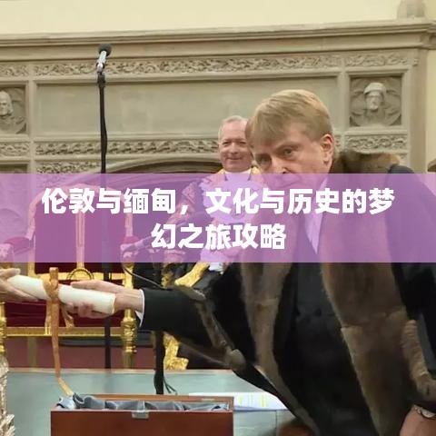 伦敦与缅甸，文化与历史的梦幻之旅攻略