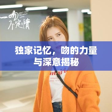 独家记忆，吻的力量与深意揭秘