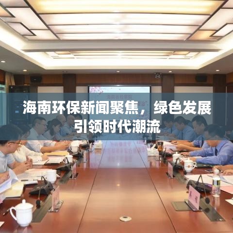 海南环保新闻聚焦，绿色发展引领时代潮流