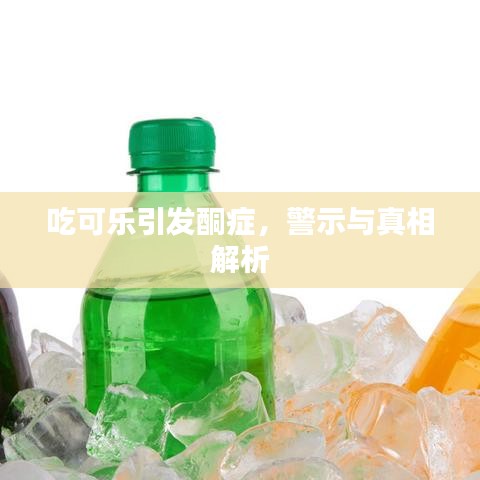 吃可乐引发酮症，警示与真相解析