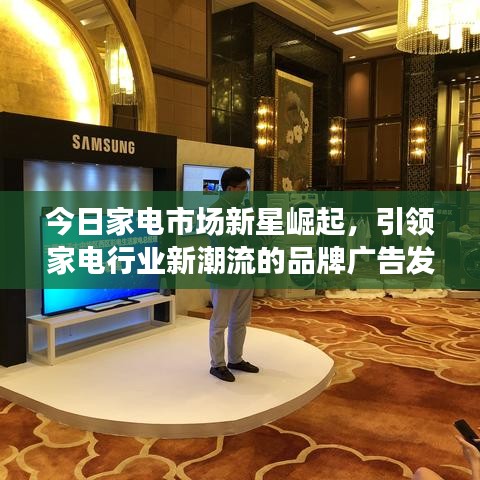 今日家电市场新星崛起，引领家电行业新潮流的品牌广告发布
