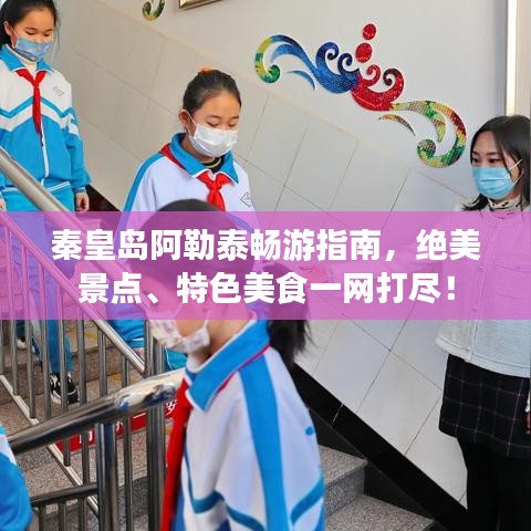 秦皇岛阿勒泰畅游指南，绝美景点、特色美食一网打尽！