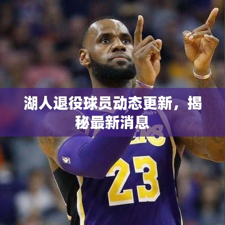 湖人退役球员动态更新，揭秘最新消息