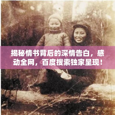 揭秘情书背后的深情告白，感动全网，百度搜索独家呈现！