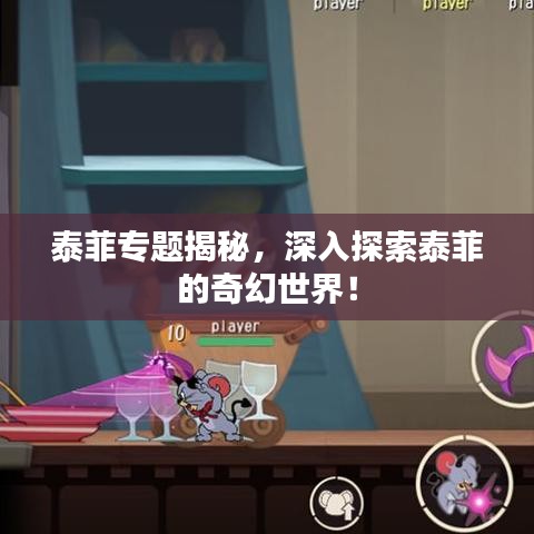 泰菲专题揭秘，深入探索泰菲的奇幻世界！