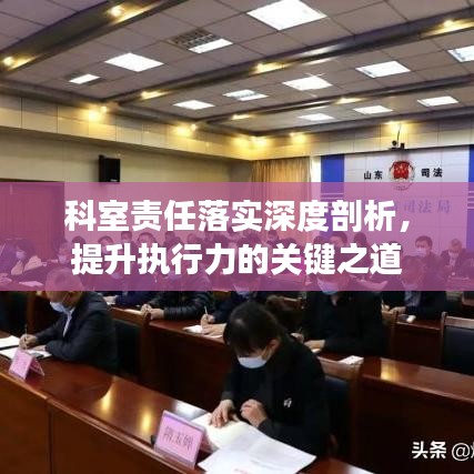 科室责任落实深度剖析，提升执行力的关键之道