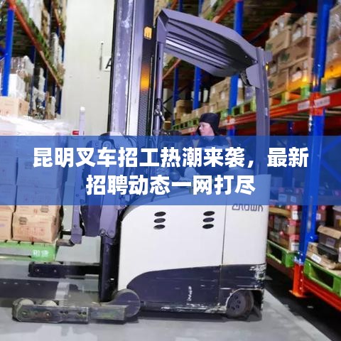 昆明叉车招工热潮来袭，最新招聘动态一网打尽