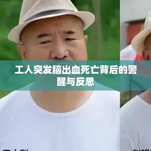 工人突发脑出血死亡背后的警醒与反思