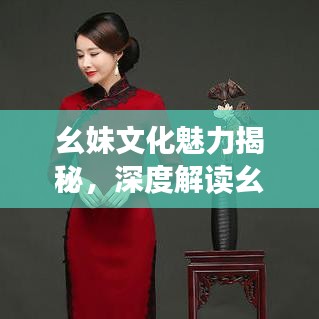 幺妹文化魅力揭秘，深度解读幺妹专题