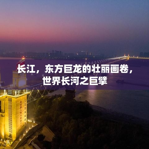 长江，东方巨龙的壮丽画卷，世界长河之巨擘