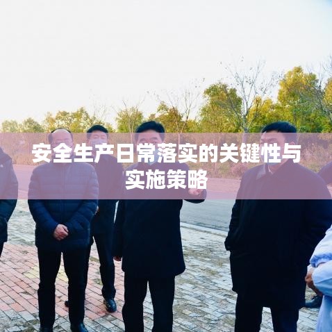 安全生产日常落实的关键性与实施策略